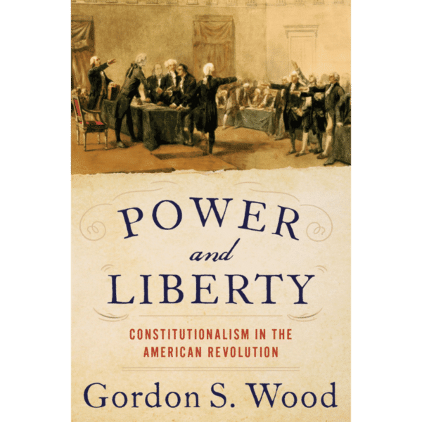 Power and Liberty: Constitutionalism in the American Revolution